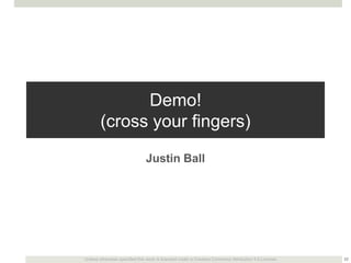 Demo!
(cross your fingers)
Justin Ball

Unless otherwise specified this work is licensed under a Creative Commons Attribution 3.0 License.

22

 