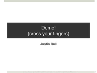 Demo!
(cross your fingers)
Justin Ball

Unless otherwise specified this work is licensed under a Creative Commons Attribut...