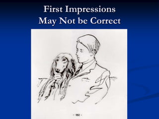 First Impressions
May Not be Correct
 