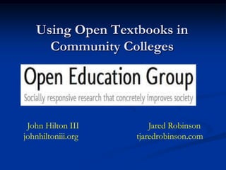 Using Open Textbooks in
     Community Colleges




 John Hilton III        Jared Robinson
johnhiltoniii.org   tjaredrobinson.com
 