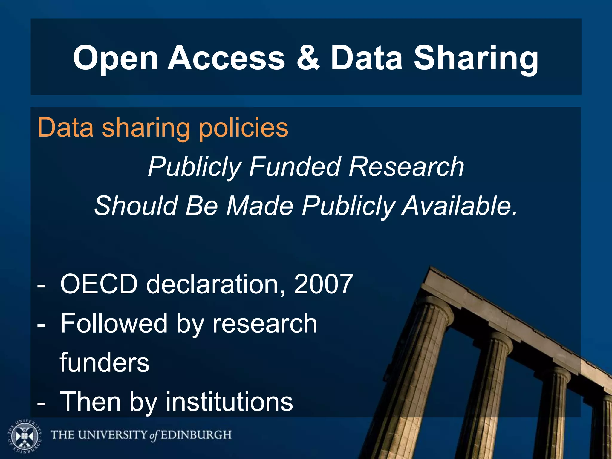 Open Access & Data Sharing
Data sharing policies
Publicly Funded Research
Should Be Made Publicly Available.
- OECD declaration, 2007
- Followed by research
funders
- Then by institutions
 