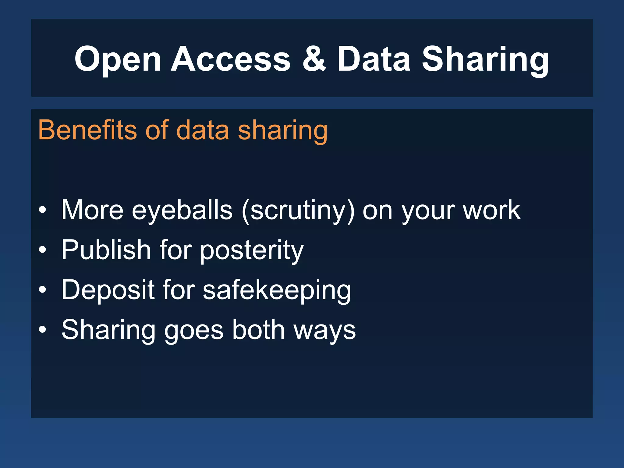 Open Access & Data Sharing
Benefits of data sharing
• More eyeballs (scrutiny) on your work
• Publish for posterity
• Deposit for safekeeping
• Sharing goes both ways
 