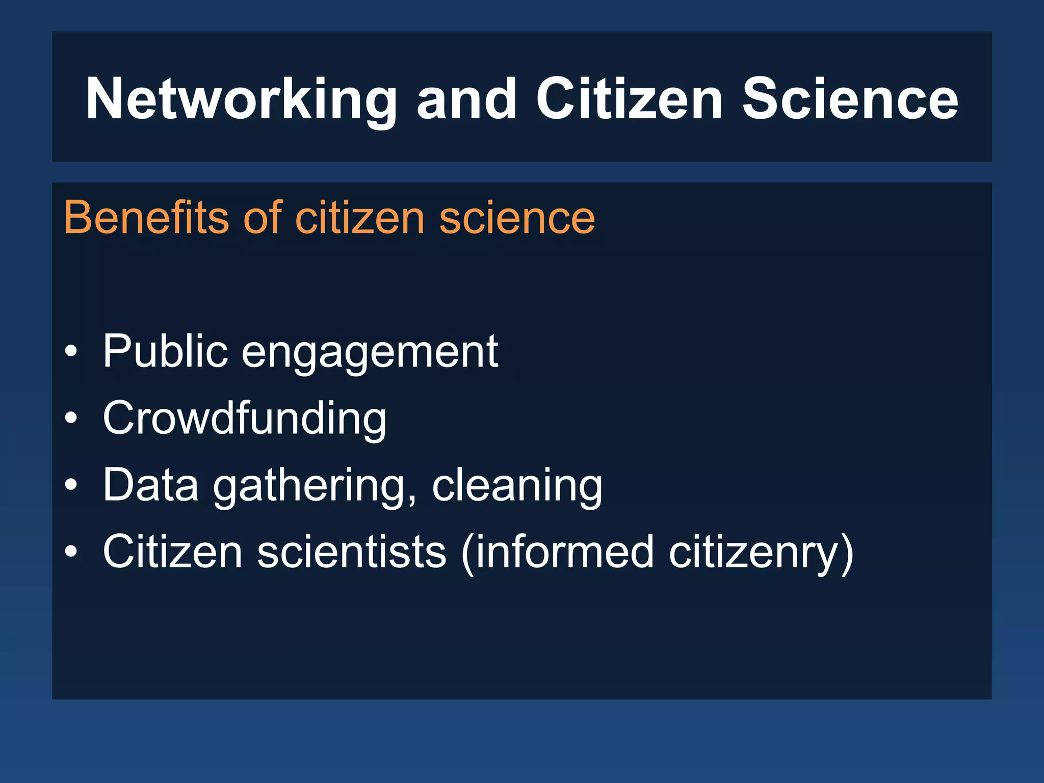Networking and Citizen Science
Benefits of citizen science
• Public engagement
• Crowdfunding
• Data gathering, cleaning
• Citizen scientists (informed citizenry)
 