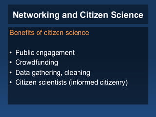 Networking and Citizen Science
Benefits of citizen science
• Public engagement
• Crowdfunding
• Data gathering, cleaning
• Citizen scientists (informed citizenry)
 