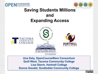 Saving Students Millions
and
Expanding Access

Una Daly, OpenCourseWare Consortium
Quill West, Tacoma Community College
Lisa Storm, Hartnell College
Donna Gaudet, Scottsdale Community College

 