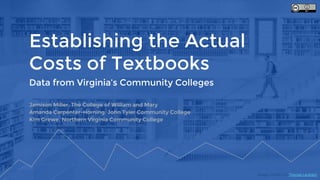 Image: CC(BY) 2.0 Thomas Leuthard
Jamison Miller, The College of William and Mary
Amanda Carpenter-Horning, John Tyler Community College
Kim Grewe, Northern Virginia Community College
Establishing the Actual
Costs of Textbooks
Data from Virginia’s Community Colleges
Image: CC(BY) 2.0 Thomas Leuthard
 