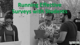 Running Effective
Surveys with Students
 