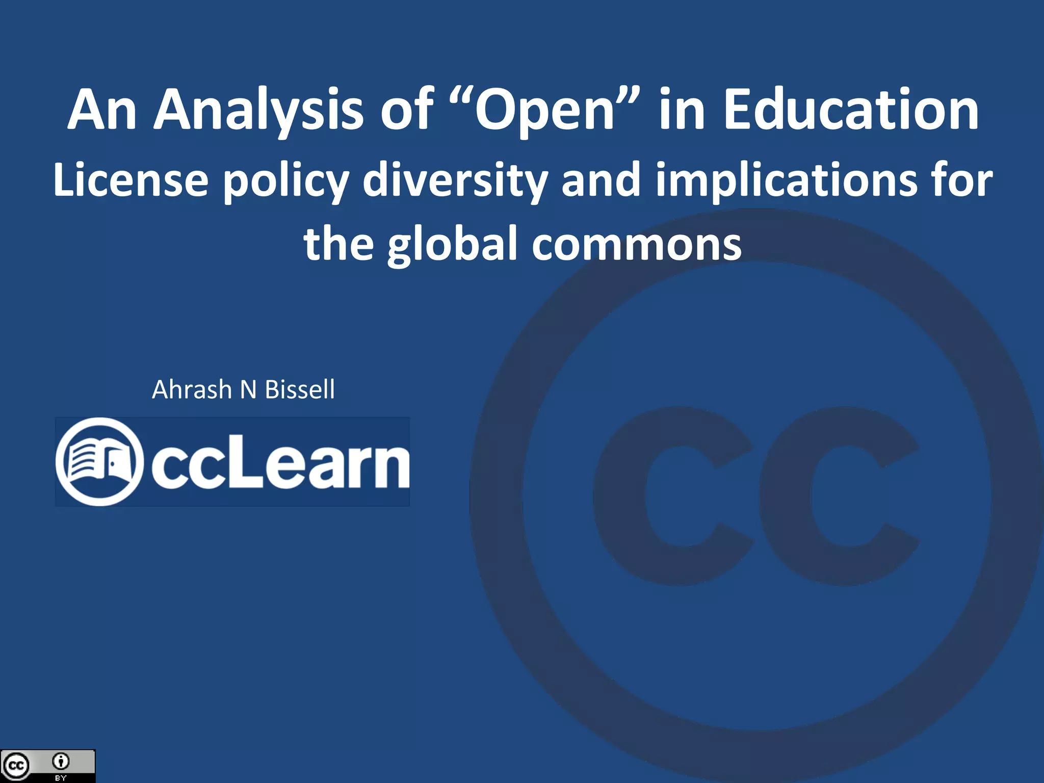 An Analysis of “Open” in Education License policy diversity and implications for the global commons Ahrash N Bissell 