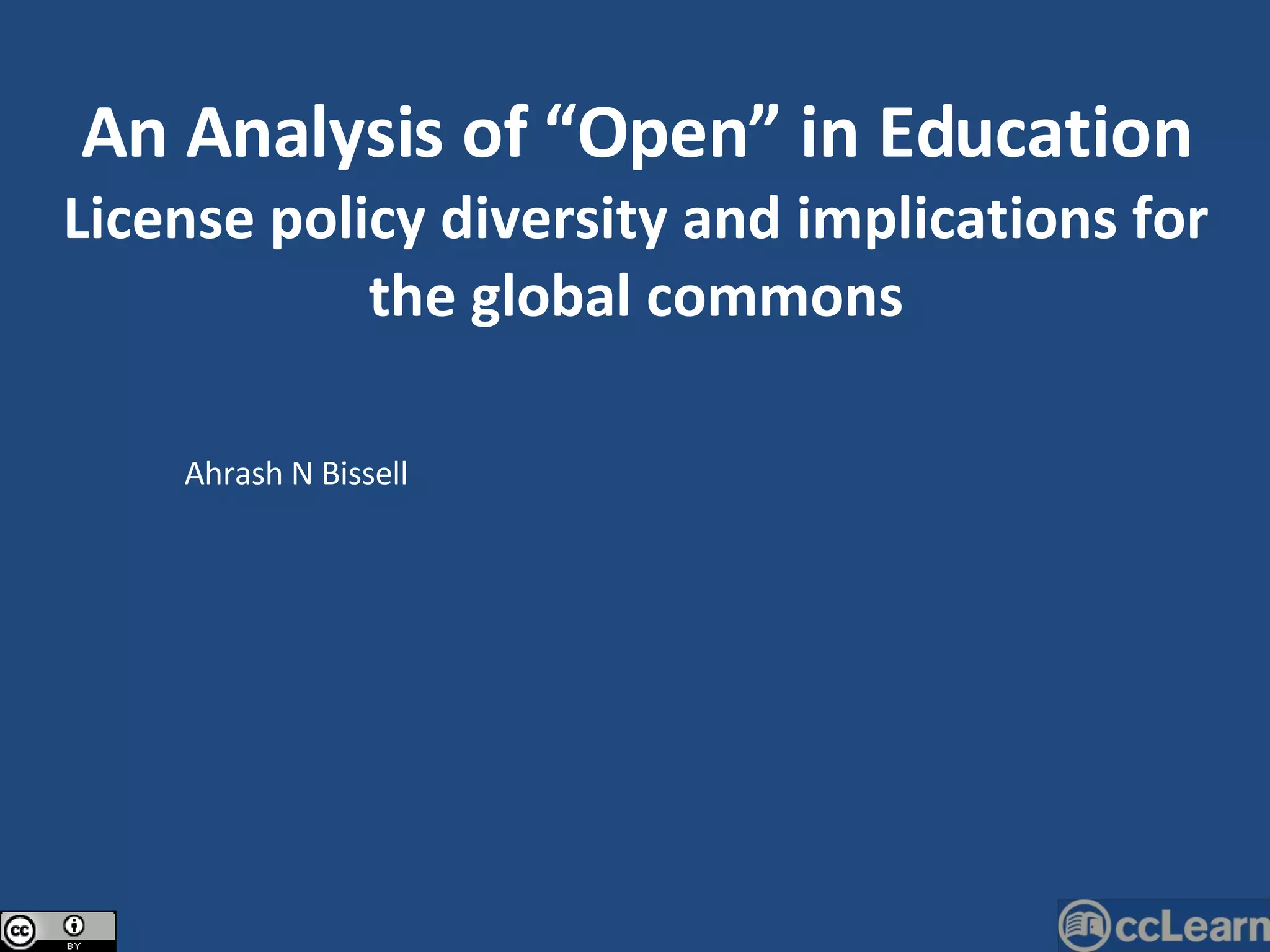 An Analysis of “Open” in Education License policy diversity and implications for the global commons Ahrash N Bissell 