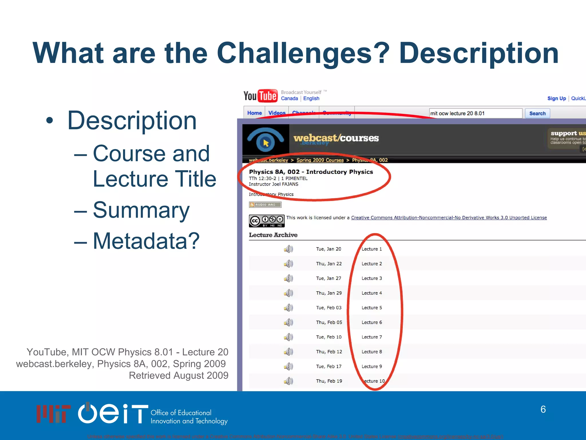 What are the Challenges? Description Description Course and Lecture Title Summary Metadata? YouTube, MIT OCW Physics 8.01 - Lecture 20 webcast.berkeley, Physics 8A, 002, Spring 2009  Retrieved August 2009 