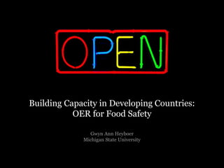 Building Capacity in Developing Countries:
OER for Food Safety
Gwyn Ann Heyboer
Michigan State University
 