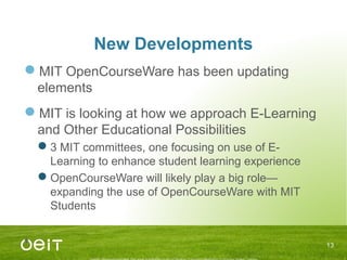 New Developments
MIT OpenCourseWare has been updating
elements
MIT is looking at how we approach E-Learning
and Other Ed...