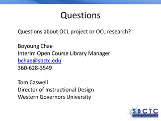 Questions
Questions about OCL project or OCL research?

Boyoung Chae
Interim Open Course Library Manager
bchae@sbctc.edu
3...
