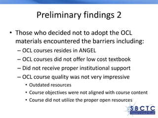 Preliminary findings 2
• Those who decided not to adopt the OCL
  materials encountered the barriers including:
  – OCL co...