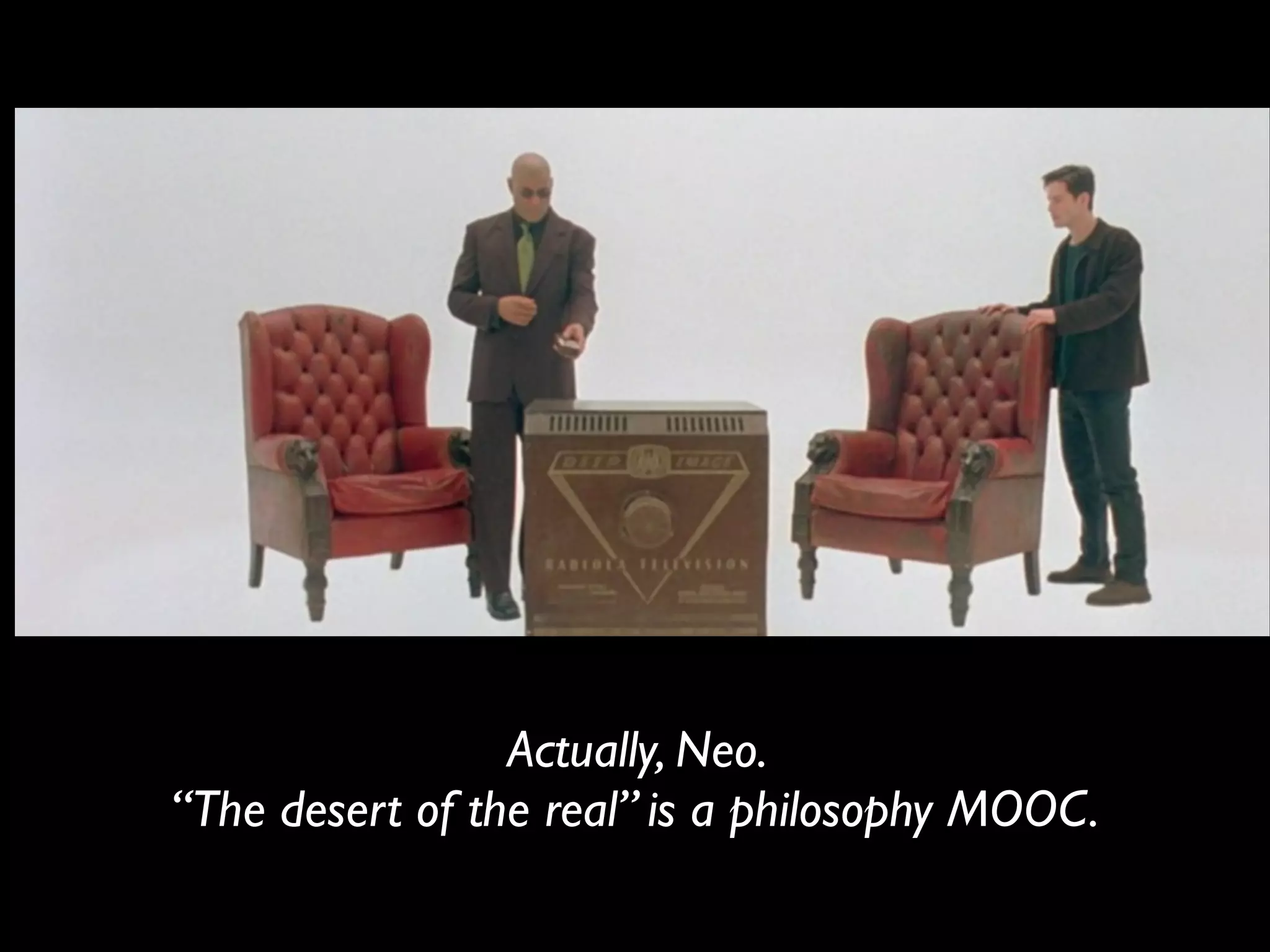 Actually, Neo.
“The desert of the real” is a philosophy MOOC.