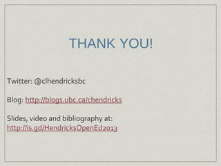 THANK YOU!
Twitter: @clhendricksbc
Blog: http://blogs.ubc.ca/chendricks
Slides, video and bibliography at:
http://is.gd/He...