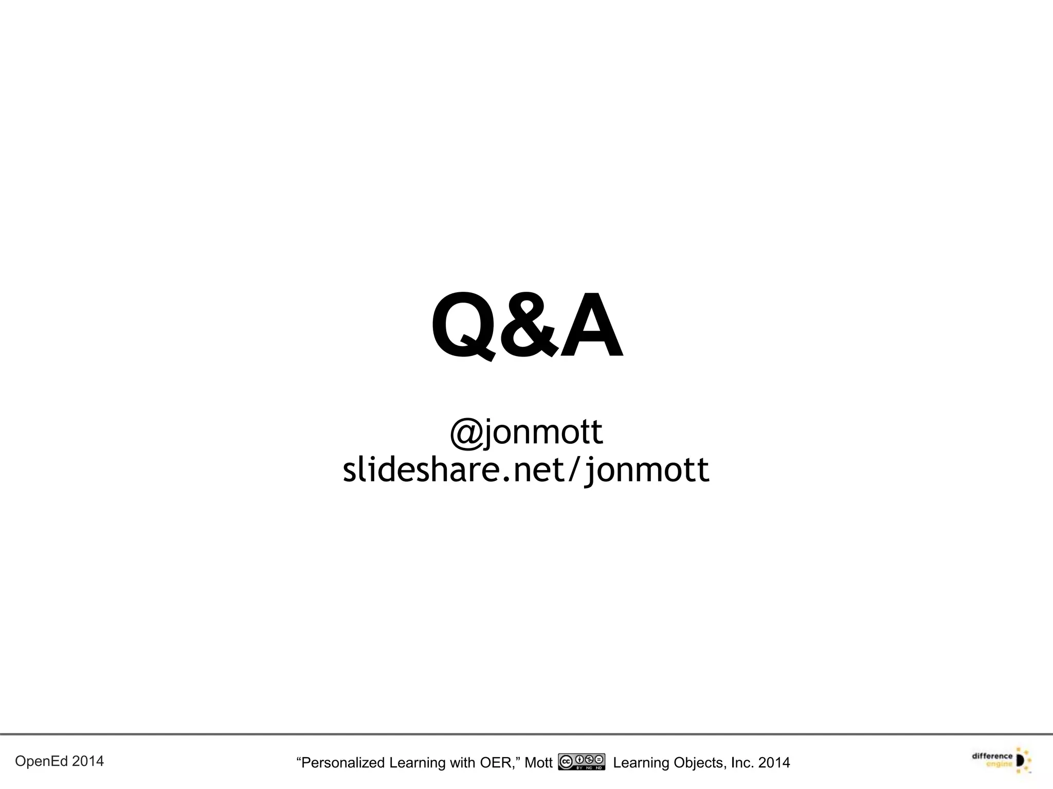 Q&A 
@jonmott 
slideshare.net/jonmott 
OpenEd 2014 “Personalized Learning with OER,” Mott Learning Objects, Inc. 2014 
