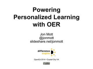 Powering 
Personalized Learning 
with OER 
Jon Mott 
@jonmott 
slideshare.net/jonmott 
OpenEd 2014 • Crystal City VA 
 