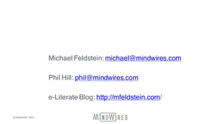 Michael Feldstein: michael@mindwires.com
Phil Hill: phil@mindwires.com
e-Literate Blog: http://mfeldstein.com/
18	November	2015
 
