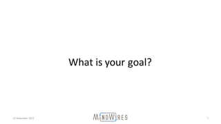 18	November	2015 7
What	is	your	goal?
 