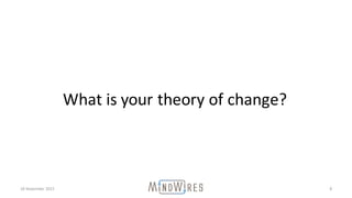 18	November	2015 8
What	is	your	theory	of	change?
 
