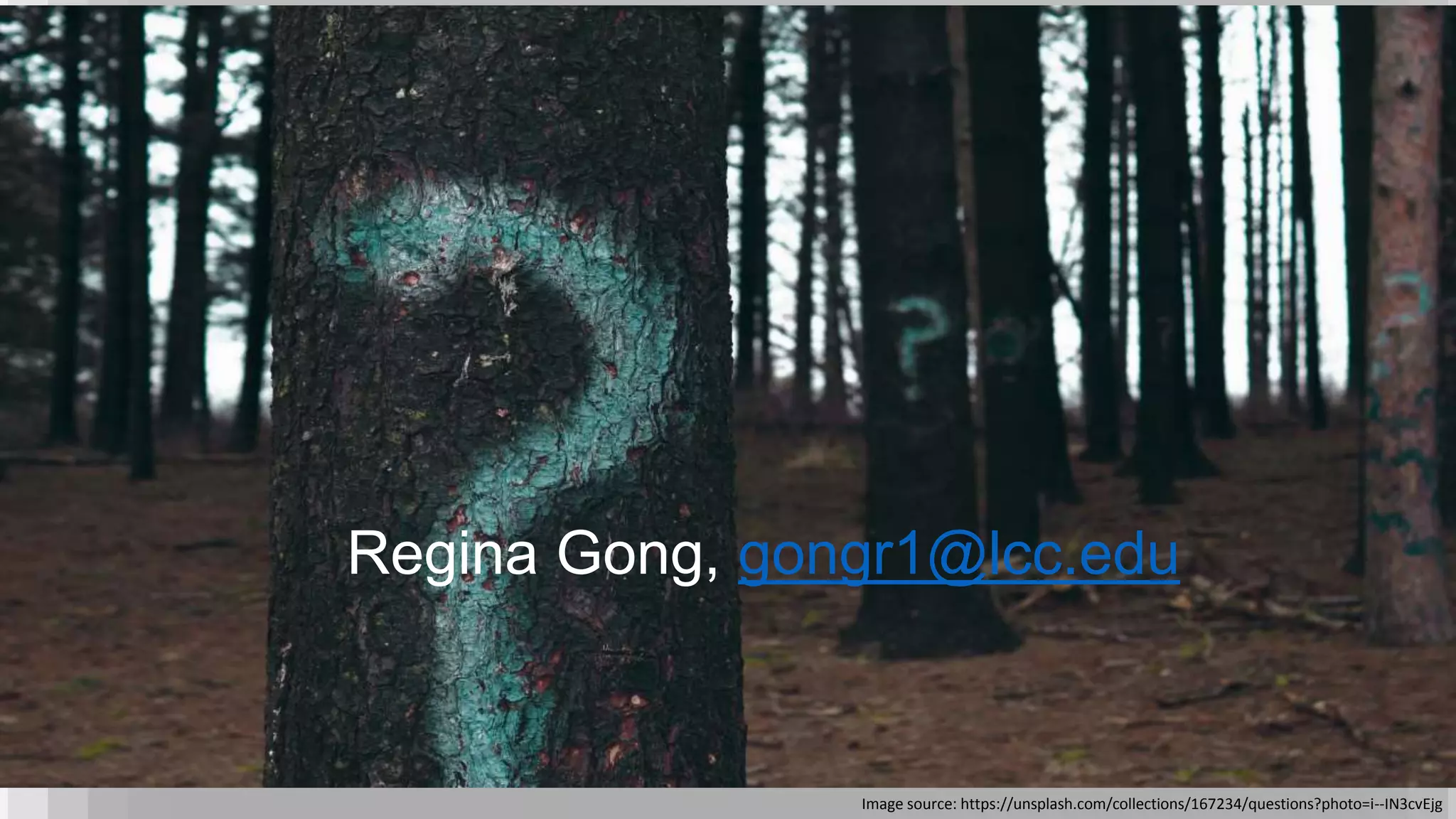 Image source: https://unsplash.com/collections/167234/questions?photo=i--IN3cvEjg
Regina Gong, gongr1@lcc.edu
 