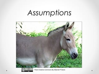 Assumptions
Flickr Creative Commons By ©Daniel P Davis
 