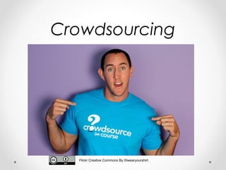 Crowdsourcing
Flickr Creative Commons By ©iwearyourshirt
 