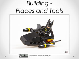 Building -
Places and Tools
Flickr Creative Commons By ©stick_kim
 