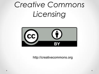 Creative Commons
Licensing
http://creativecommons.org
 