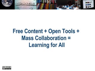 Free Content + Open Tools +  Mass Collaboration =  Learning for All 
