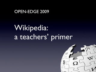 OPEN-EDGE 2009
Wikipedia:
a teachers’ primer
 