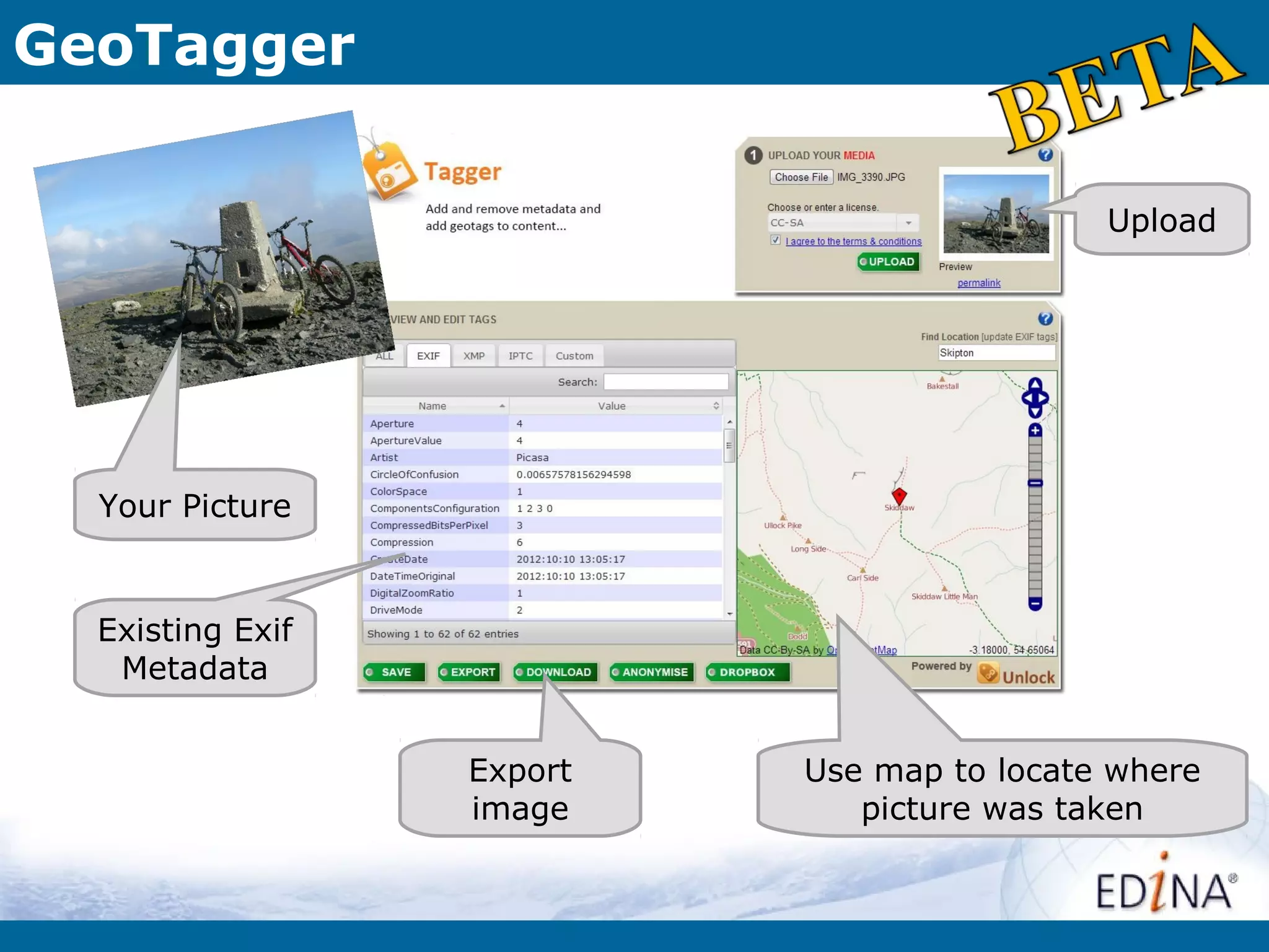 GeoTagger

                                            Upload




  Your Picture


  Existing Exif
   Metadata


                  Export   Use map to locate where
                  image       picture was taken
 