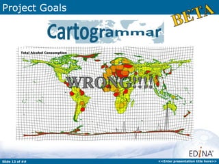 Project Goals



         • Example of one being made here:




Slide 13 of ##                               <<Enter presentation title here>>
 