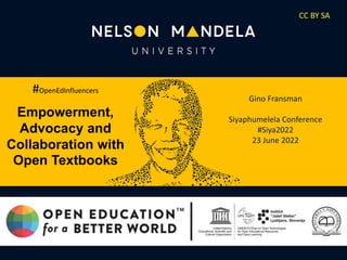 #OpenEdInfluencers
Empowerment,
Advocacy and
Collaboration with
Open Textbooks
CC BY SA
Gino Fransman
Siyaphumelela Conference
#Siya2022
23 June 2022
 