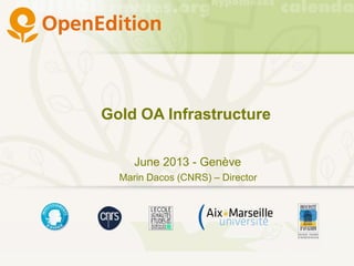 Gold OA Infrastructure
Marin Dacos (CNRS) – Director
June 2013 - Genève
 