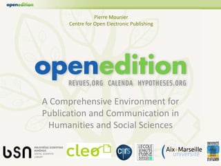 Pierre Mounier
      Centre for Open Electronic Publishing




A Comprehensive Environment for
Publication and Communication in
 Humanities and Social Sciences
 