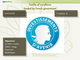 Facility of excellence
                  funded by French government
2012-2020                                       7 millions €
 2012-2020                                       7 millions €




Objectives:
 Objectives:
15 000 + books
 15 000 + books
2000 + blogs
 2000 + blogs
Freemium
 Freemium
Multilingual
 Multilingual
 
