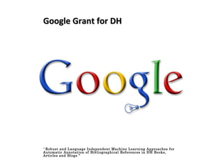 Google Grant for DH “   Robust and Language Independent Machine Learning Approaches for Automatic Annotation of Bibliographical References in DH Books, Articles and Blogs  “ 