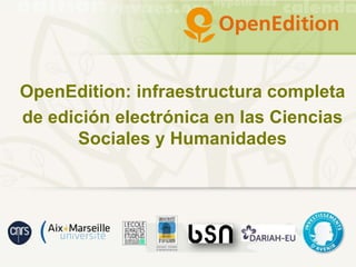 OpenEdition: infraestructura completa
de edición electrónica en las Ciencias
Sociales y Humanidades
 