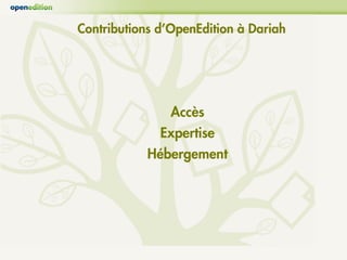 Contributions d’OpenEdition à Dariah




                Accès
              Expertise
            Hébergement
 