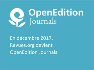 En décembre 2017,
Revues.org devient
OpenEdition Journals
 
