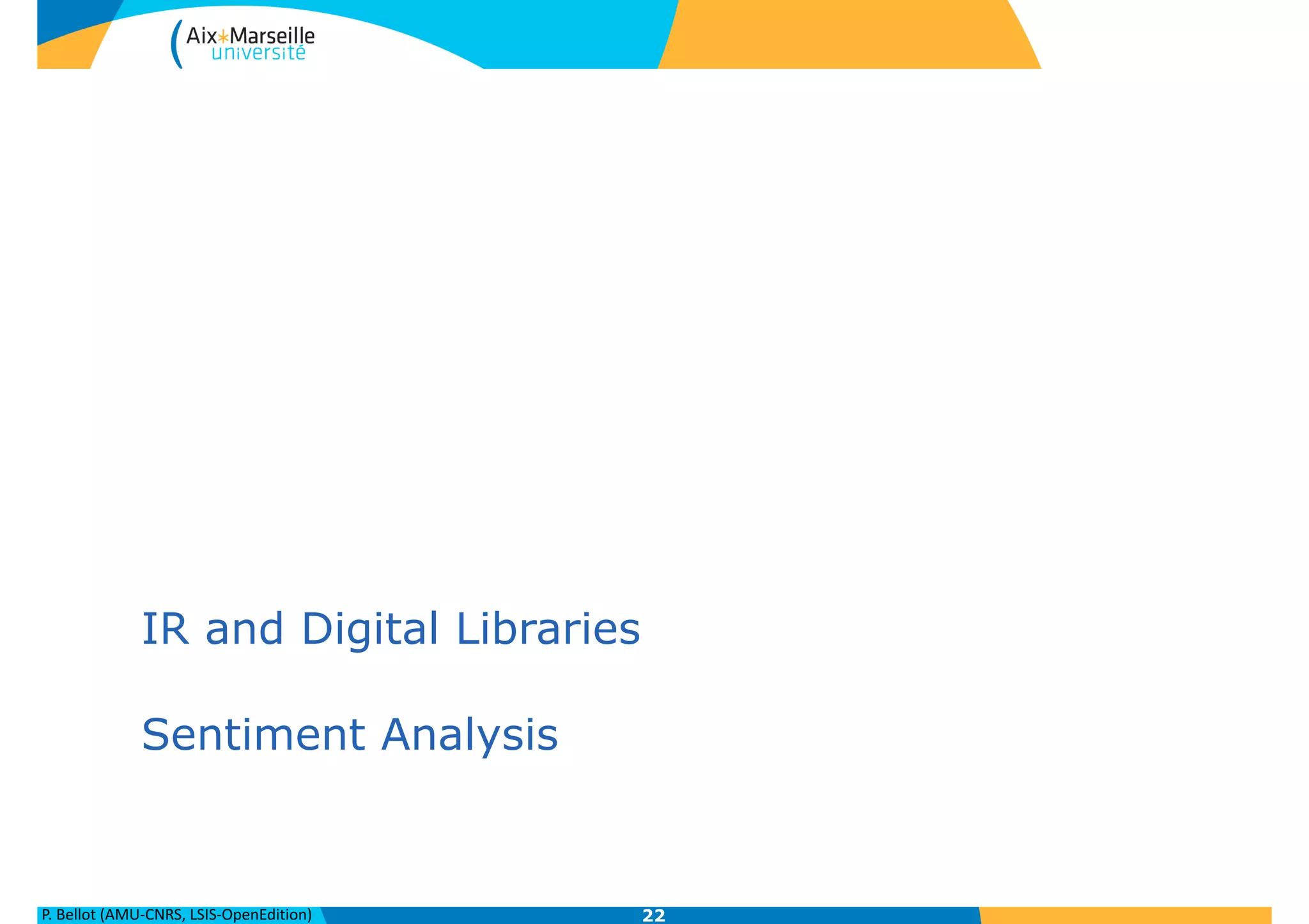 P.	
  Bellot	
  (AMU-­‐CNRS,	
  LSIS-­‐OpenEdition)
IR and Digital Libraries
!
Sentiment Analysis
22
 