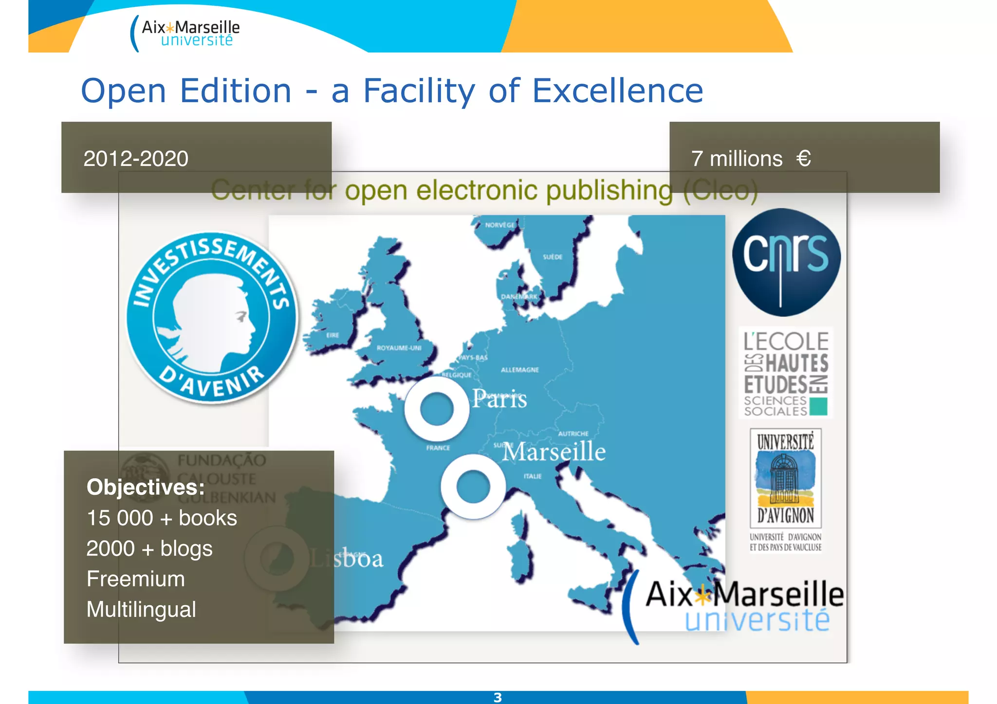 Open Edition - a Facility of Excellence
3
2012-2020 7 millions €
Objectives:!
15 000 + books!
2000 + blogs!
Freemium!
Multilingual
 