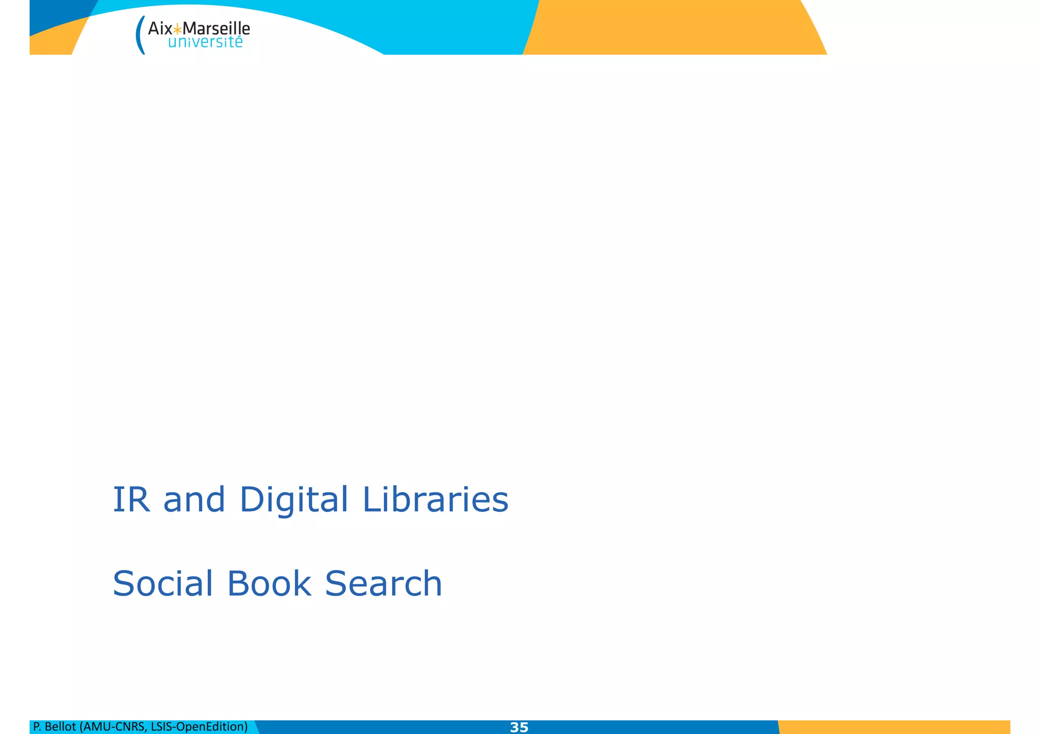 P.	
  Bellot	
  (AMU-­‐CNRS,	
  LSIS-­‐OpenEdition)
IR and Digital Libraries
!
Social Book Search
35
 