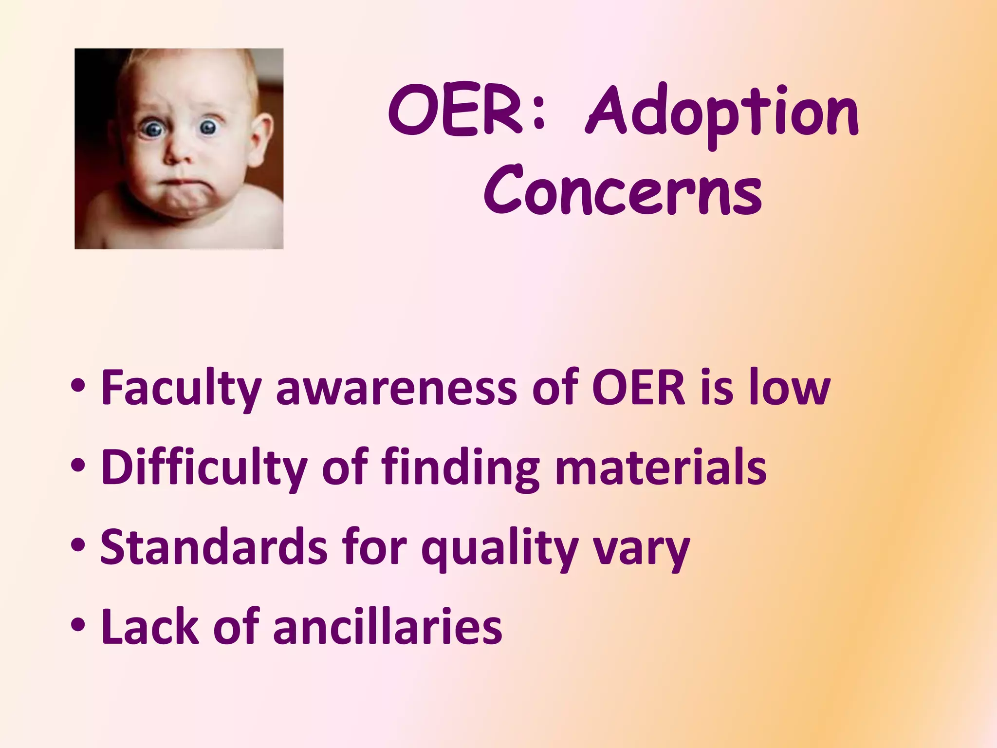 OER: Adoption
Concerns
• Faculty awareness of OER is low
• Difficulty of finding materials
• Standards for quality vary
• Lack of ancillaries
 