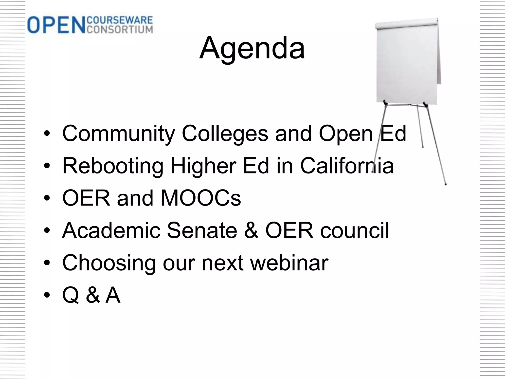 Agenda
• Community Colleges and Open Ed
• Rebooting Higher Ed in California
• OER and MOOCs
• Academic Senate & OER council
• Choosing our next webinar
• Q & A
 