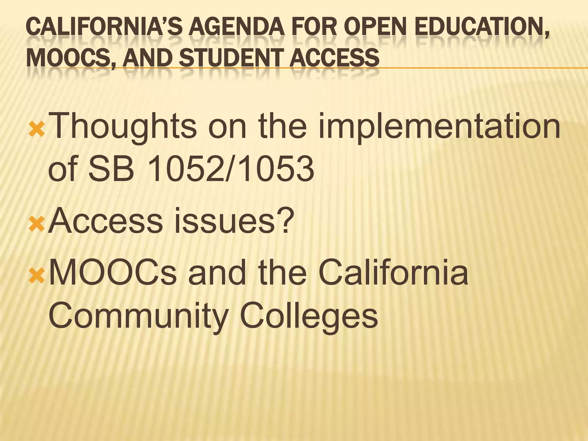 CALIFORNIA’S AGENDA FOR OPEN EDUCATION,
MOOCS, AND STUDENT ACCESS
Thoughts on the implementation
of SB 1052/1053
Access issues?
MOOCs and the California
Community Colleges
 