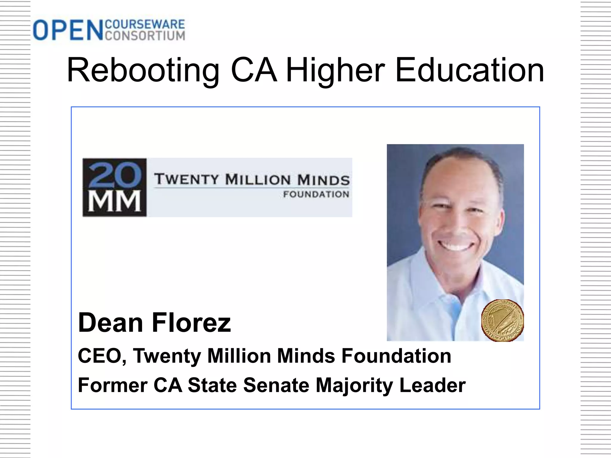 Rebooting CA Higher Education
Dean Florez
CEO, Twenty Million Minds Foundation
Former CA State Senate Majority Leader
 