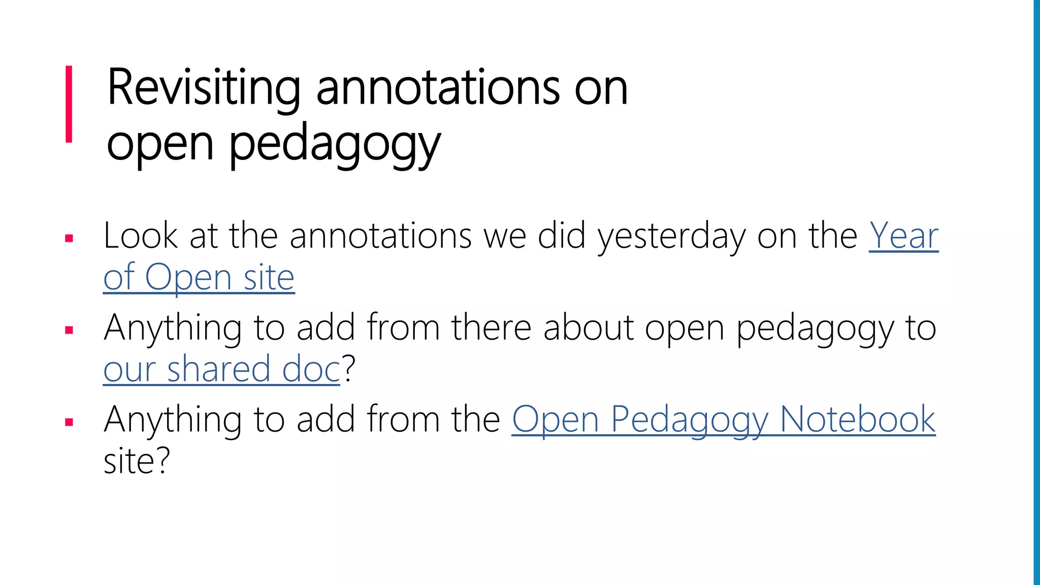 Revisiting annotations on
open pedagogy
 Look at the annotations we did yesterday on the Year
of Open site
 Anything to add from there about open pedagogy to
our shared doc?
 Anything to add from the Open Pedagogy Notebook
site?
 